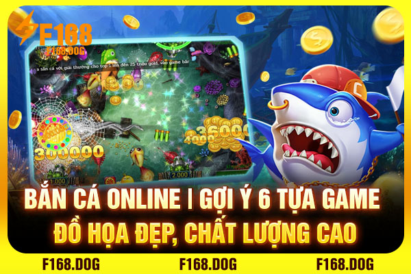 Bắn Cá Online | Gợi Ý 6 Tựa Game Đồ Họa Đẹp, Chất Lượng Cao