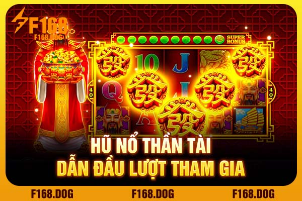 Hũ nổ thần tài dẫn đầu lượt tham gia