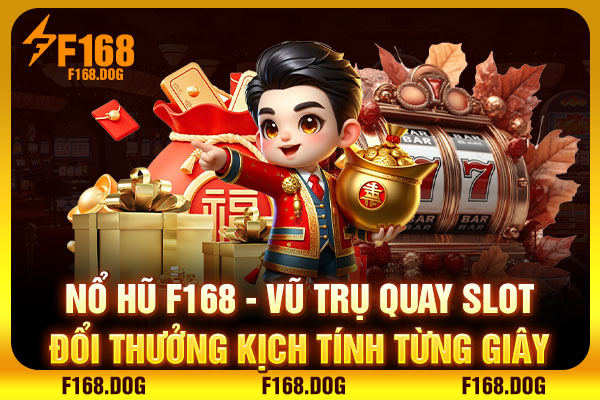 Nổ Hũ F168 - Vũ Trụ Quay Slot Đổi Thưởng Kịch Tính Từng Giây