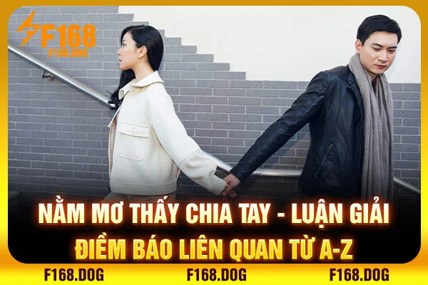 Nằm Mơ Thấy Chia Tay | Luận Giải Điềm Báo Liên Quan Từ A-Z